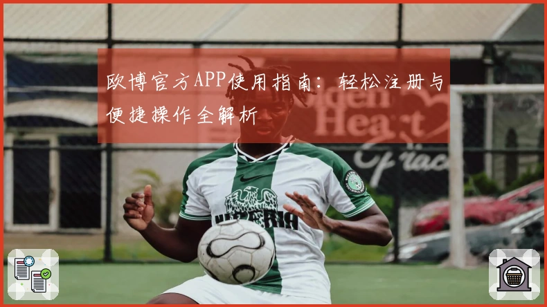 欧博官方APP使用指南：轻松注册与便捷操作全解析